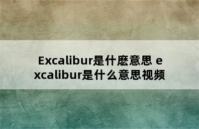 Excalibur是什麽意思 excalibur是什么意思视频